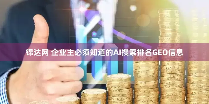 锦达网 企业主必须知道的AI搜索排名GEO信息