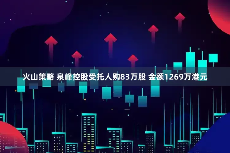火山策略 泉峰控股受托人购83万股 金额1269万港元
